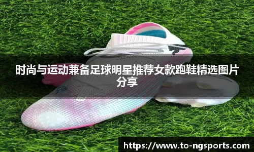 时尚与运动兼备足球明星推荐女款跑鞋精选图片分享